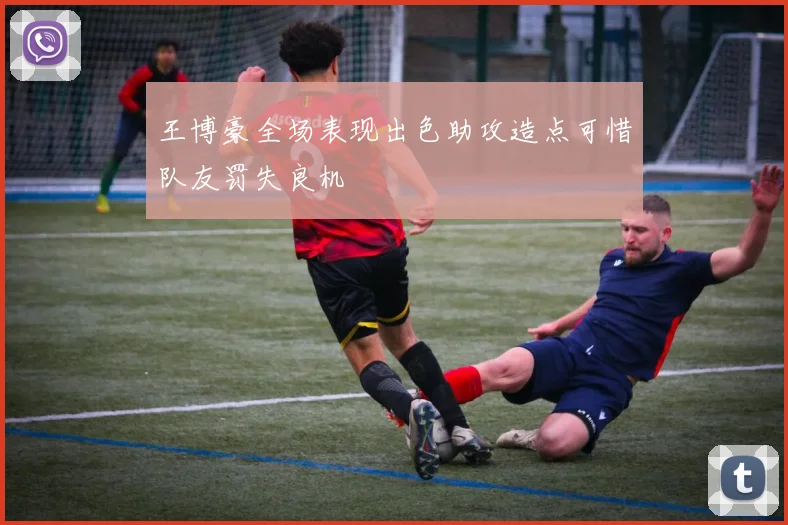 王博豪全场表现出色助攻造点可惜队友罚失良机