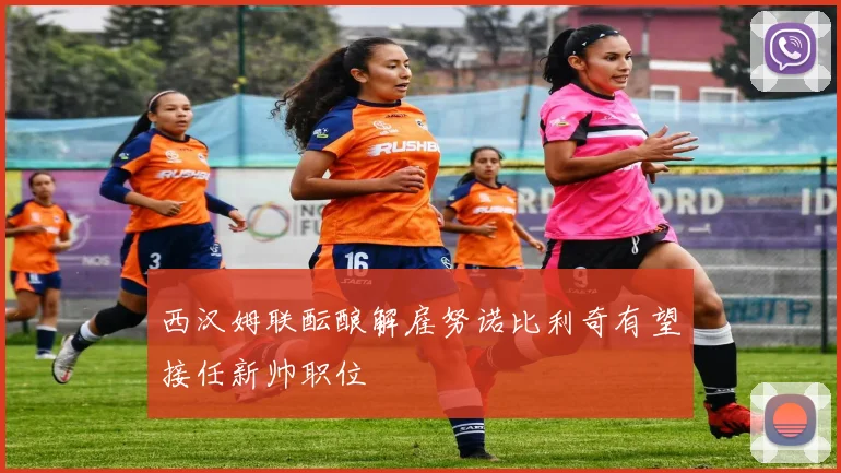 西汉姆联酝酿解雇努诺比利奇有望接任新帅职位