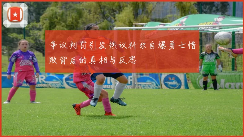 争议判罚引发热议科尔自爆勇士惜败背后的真相与反思